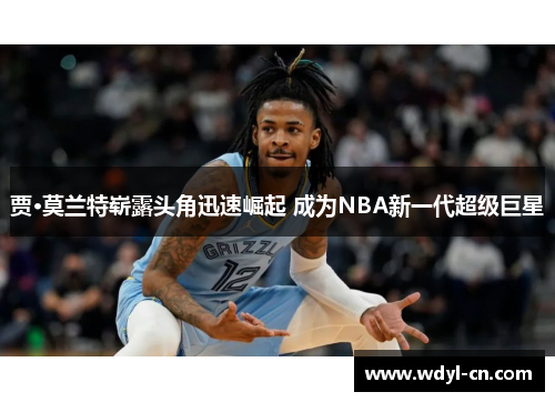 贾·莫兰特崭露头角迅速崛起 成为NBA新一代超级巨星