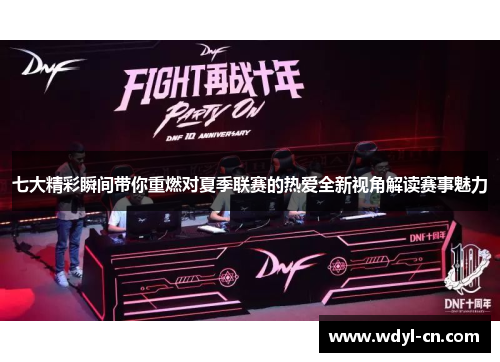 七大精彩瞬间带你重燃对夏季联赛的热爱全新视角解读赛事魅力