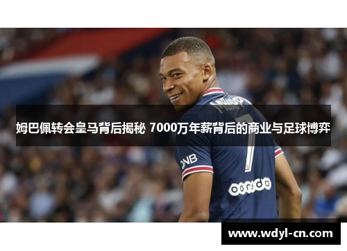 姆巴佩转会皇马背后揭秘 7000万年薪背后的商业与足球博弈