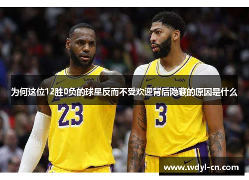 为何这位12胜0负的球星反而不受欢迎背后隐藏的原因是什么