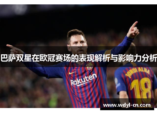 巴萨双星在欧冠赛场的表现解析与影响力分析