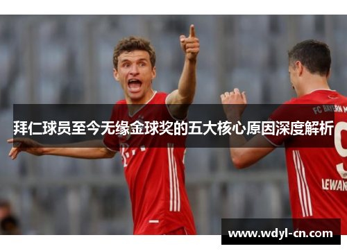 拜仁球员至今无缘金球奖的五大核心原因深度解析