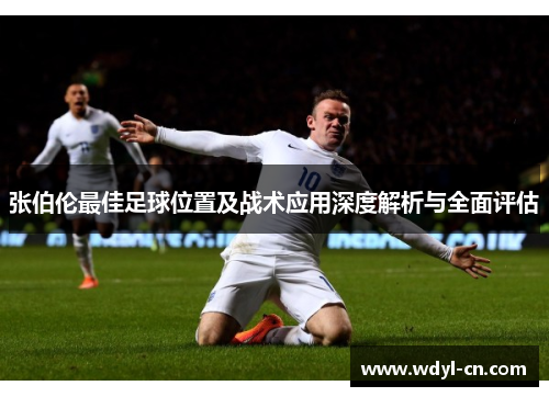 张伯伦最佳足球位置及战术应用深度解析与全面评估
