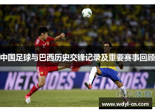 中国足球与巴西历史交锋记录及重要赛事回顾